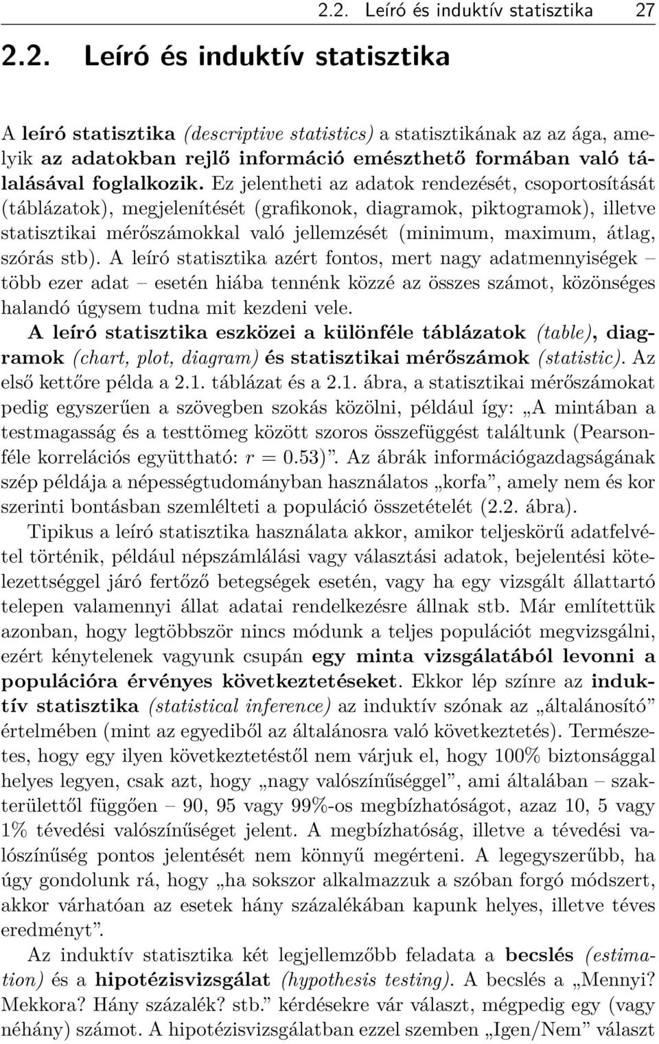 szórás stb). A leíró statisztika azért fontos, mert nagy adatmennyiségek több ezer adat esetén hiába tennénk közzé az összes számot, közönséges halandó úgysem tudna mit kezdeni vele.