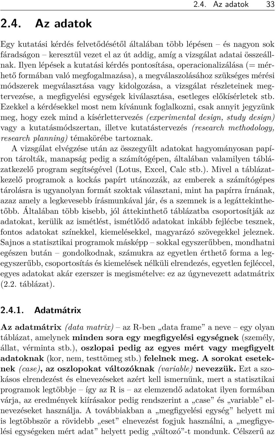 részleteinek megtervezése, a megfigyelési egységek kiválasztása, esetleges előkísérletek stb.