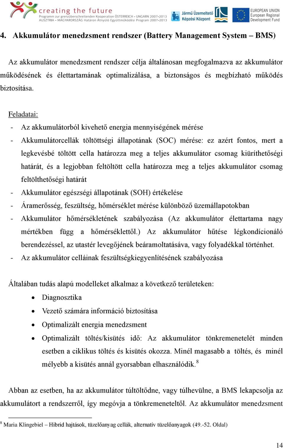 Feladatai: - Az akkumulátorból kivehető energia mennyiségének mérése - Akkumulátorcellák töltöttségi állapotának (SOC) mérése: ez azért fontos, mert a legkevésbé töltött cella határozza meg a teljes