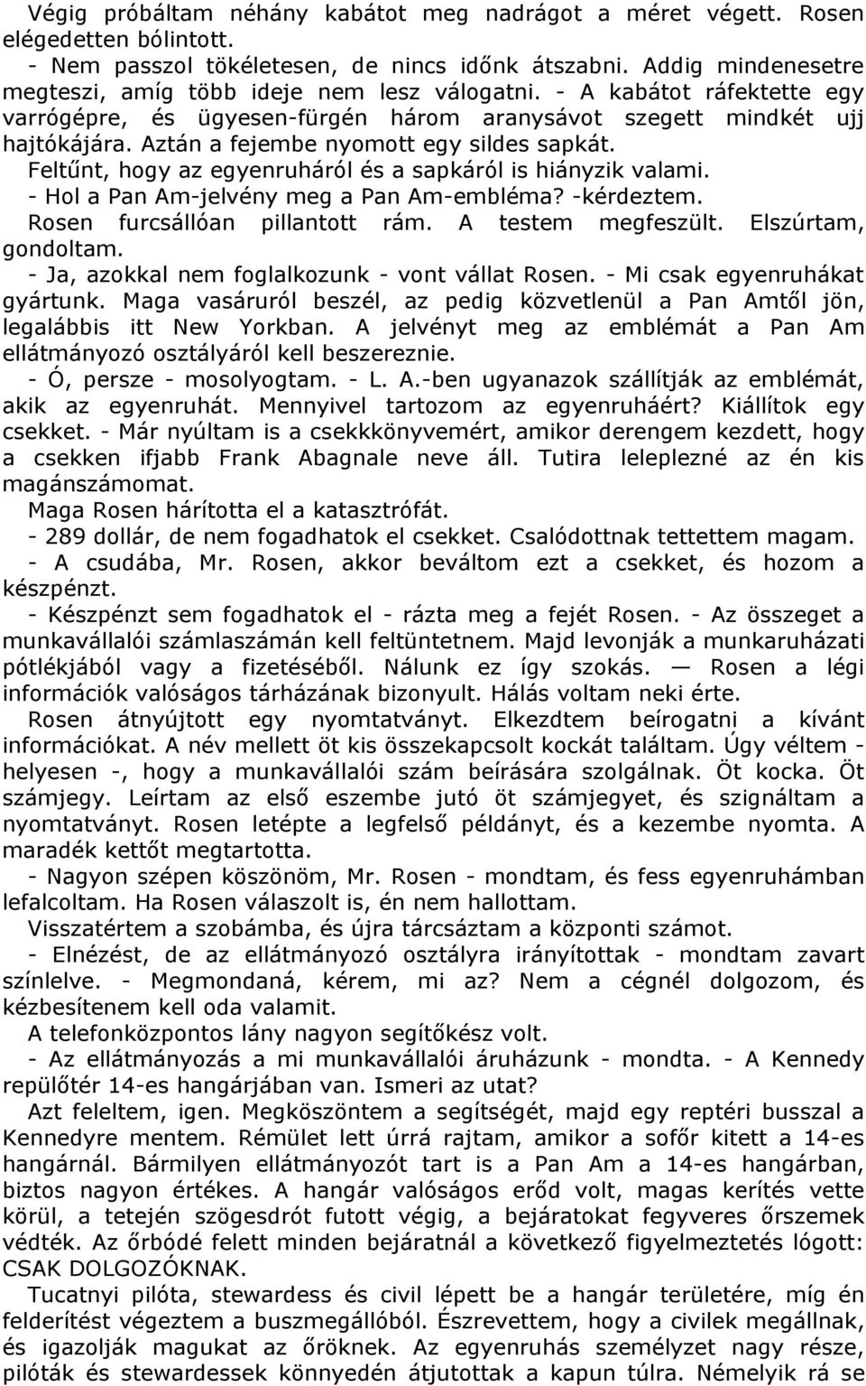 Aztán a fejembe nyomott egy sildes sapkát. Feltűnt, hogy az egyenruháról és a sapkáról is hiányzik valami. - Hol a Pan Am-jelvény meg a Pan Am-embléma? -kérdeztem. Rosen furcsállóan pillantott rám.