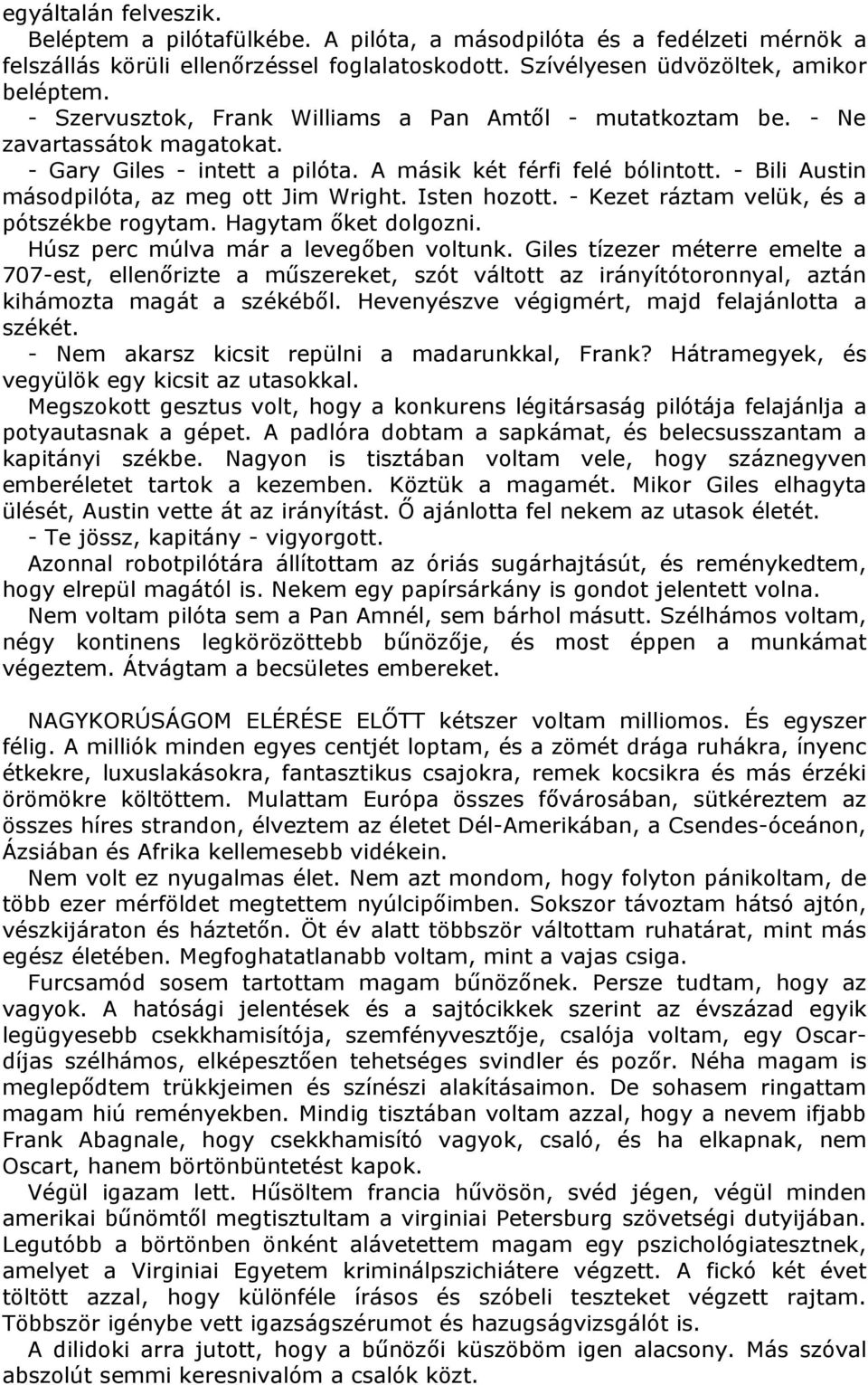 - Bili Austin másodpilóta, az meg ott Jim Wright. Isten hozott. - Kezet ráztam velük, és a pótszékbe rogytam. Hagytam őket dolgozni. Húsz perc múlva már a levegőben voltunk.