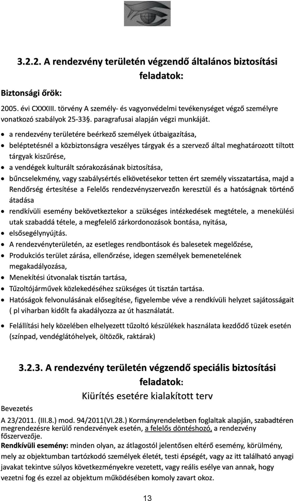 a rendezvény területére beérkező személyek útbaigazítása, beléptetésnél a közbiztonságra veszélyes tárgyak és a szervező által meghatározott tiltott tárgyak kiszűrése, a vendégek kulturált