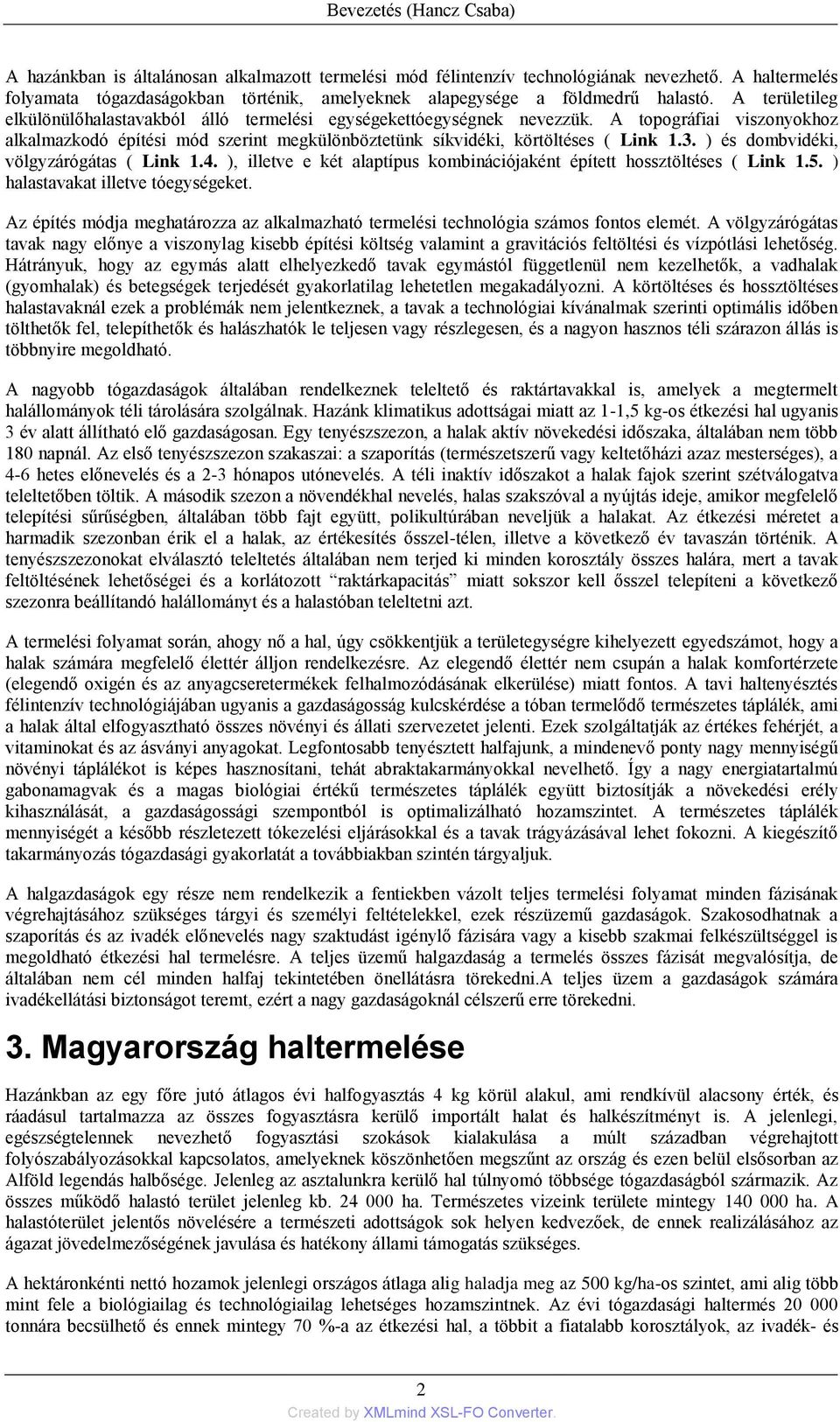 A topográfiai viszonyokhoz alkalmazkodó építési mód szerint megkülönböztetünk síkvidéki, körtöltéses ( Link 1.3. ) és dombvidéki, völgyzárógátas ( Link 1.4.