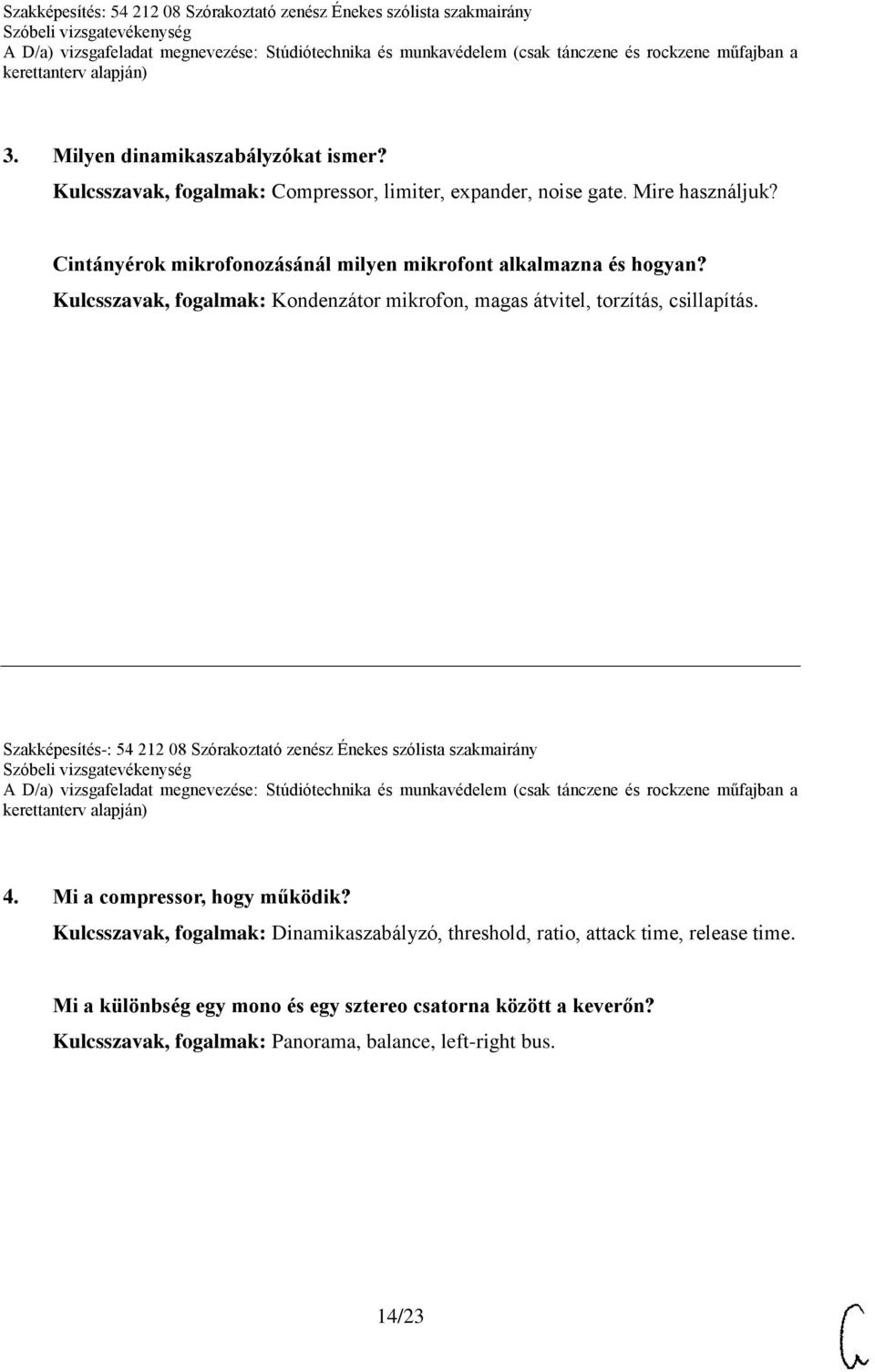 Kulcsszavak, fogalmak: Kondenzátor mikrofon, magas átvitel, torzítás, csillapítás. 4. Mi a compressor, hogy működik?