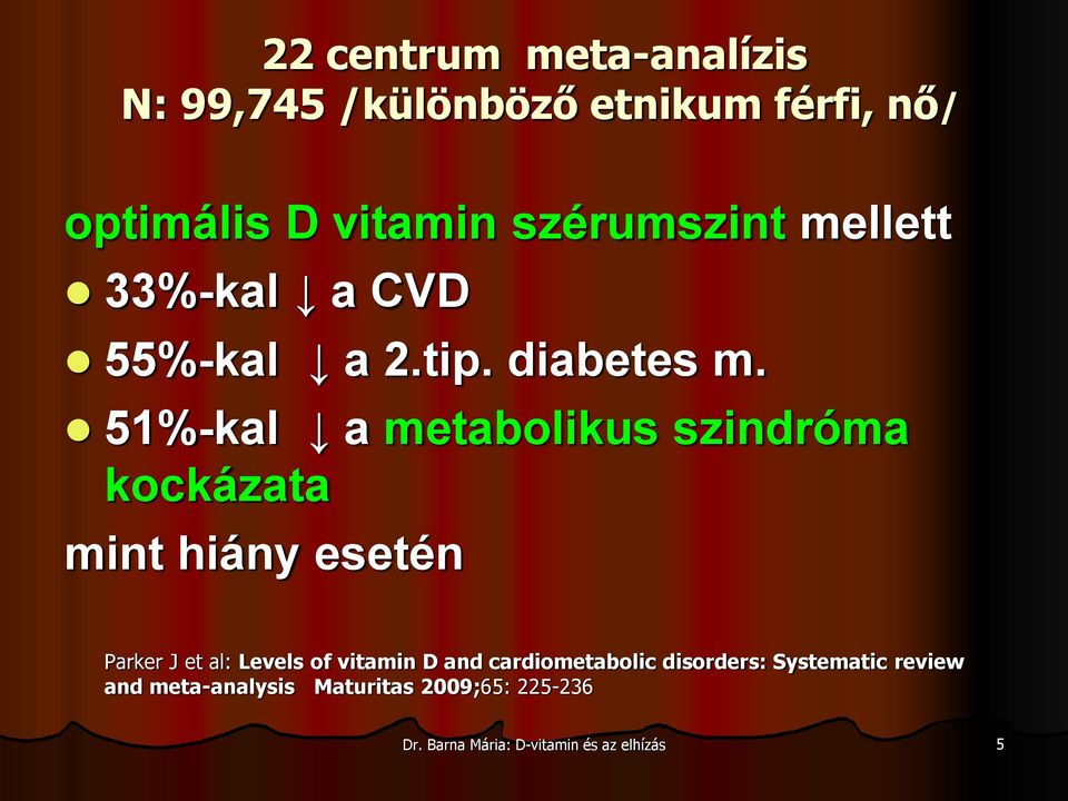 51%-kal a metabolikus szindróma kockázata mint hiány esetén Parker J et al: Levels of vitamin