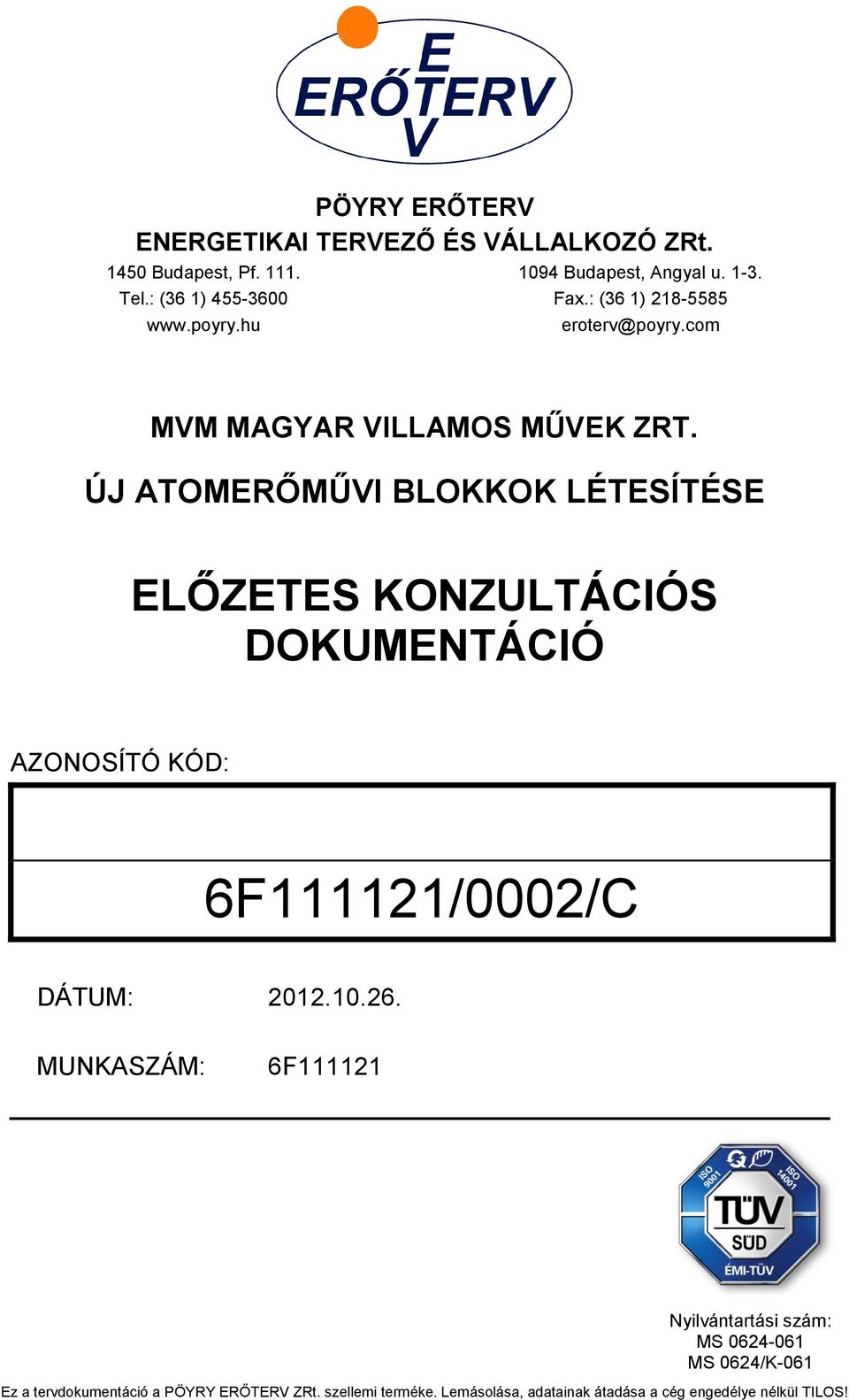 ÚJ ATOMERŐMŰVI BLOKKOK LÉTESÍTÉSE ELŐZETES KONZULTÁCIÓS DOKUMENTÁCIÓ AZONOSÍTÓ KÓD: 6F111121/0002/C DÁTUM: 2012.10.26.
