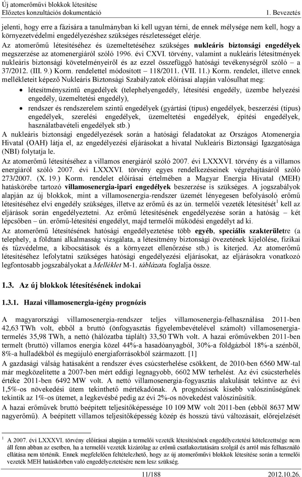 törvény, valamint a nukleáris létesítmények nukleáris biztonsági követelményeiről és az ezzel összefüggő hatósági tevékenységről szóló a 37/2012. (III. 9.) Korm. rendelettel módosított 118/2011. (VII.