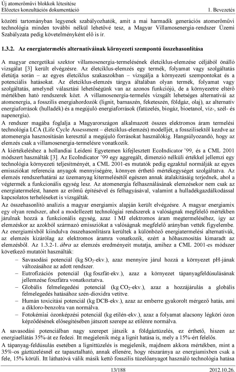 Az energiatermelés alternatíváinak környezeti szempontú összehasonlítása A magyar energetikai szektor villamosenergia-termelésének életciklus-elemzése céljából önálló vizsgálat [3] került elvégzésre.