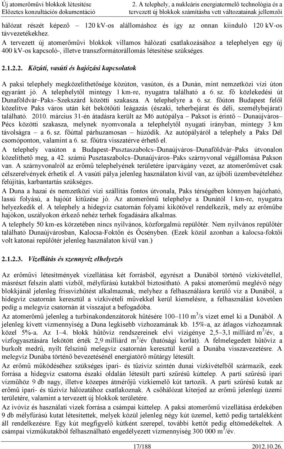 1.2.2. Közúti, vasúti és hajózási kapcsolatok A paksi telephely megközelíthetősége közúton, vasúton, és a Dunán, mint nemzetközi vízi úton egyaránt jó.