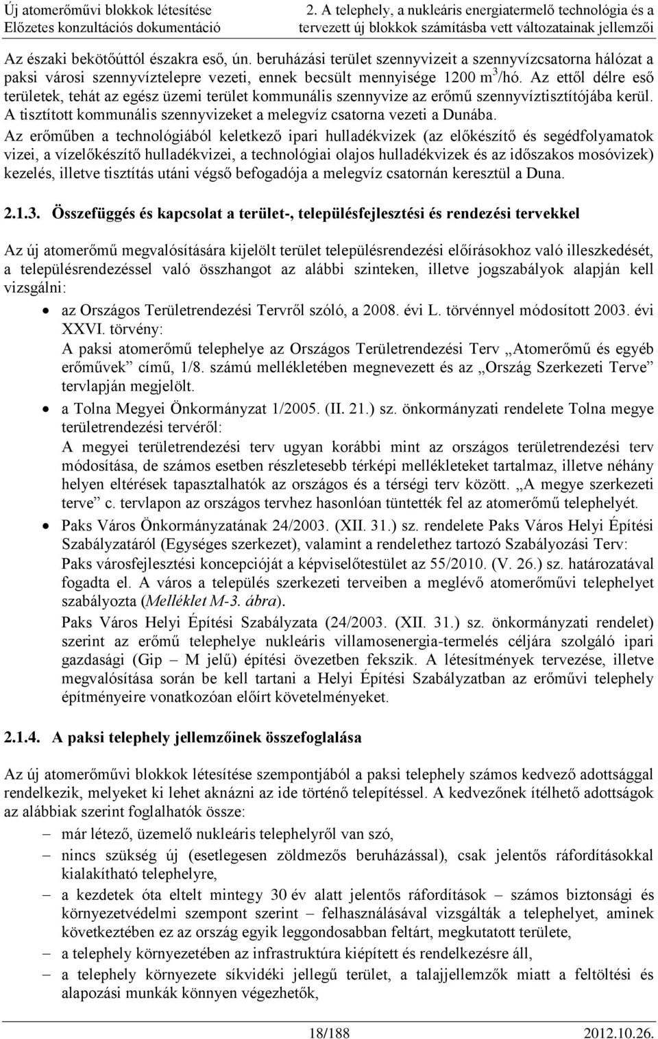 Az ettől délre eső területek, tehát az egész üzemi terület kommunális szennyvize az erőmű szennyvíztisztítójába kerül. A tisztított kommunális szennyvizeket a melegvíz csatorna vezeti a Dunába.