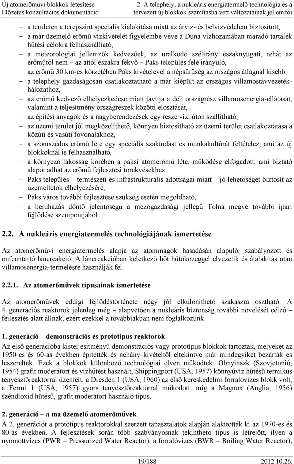 szélirány északnyugati, tehát az erőműtől nem az attól északra fekvő Paks település felé irányuló, az erőmű 30 km-es körzetében Paks kivételével a népsűrűség az országos átlagnál kisebb, a telephely