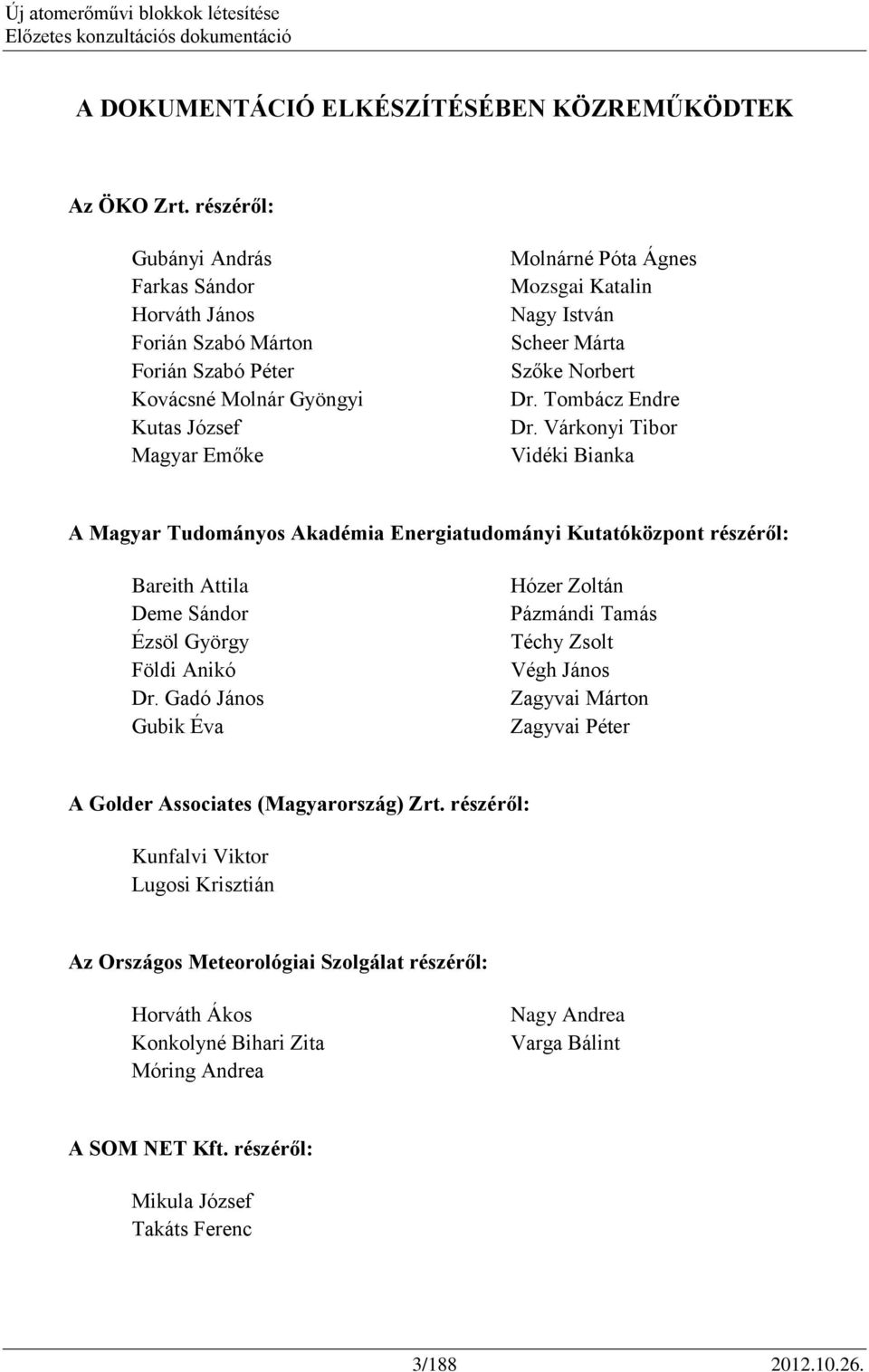 Márta Szőke Norbert Dr. Tombácz Endre Dr. Várkonyi Tibor Vidéki Bianka A Magyar Tudományos Akadémia Energiatudományi Kutatóközpont részéről: Bareith Attila Deme Sándor Ézsöl György Földi Anikó Dr.