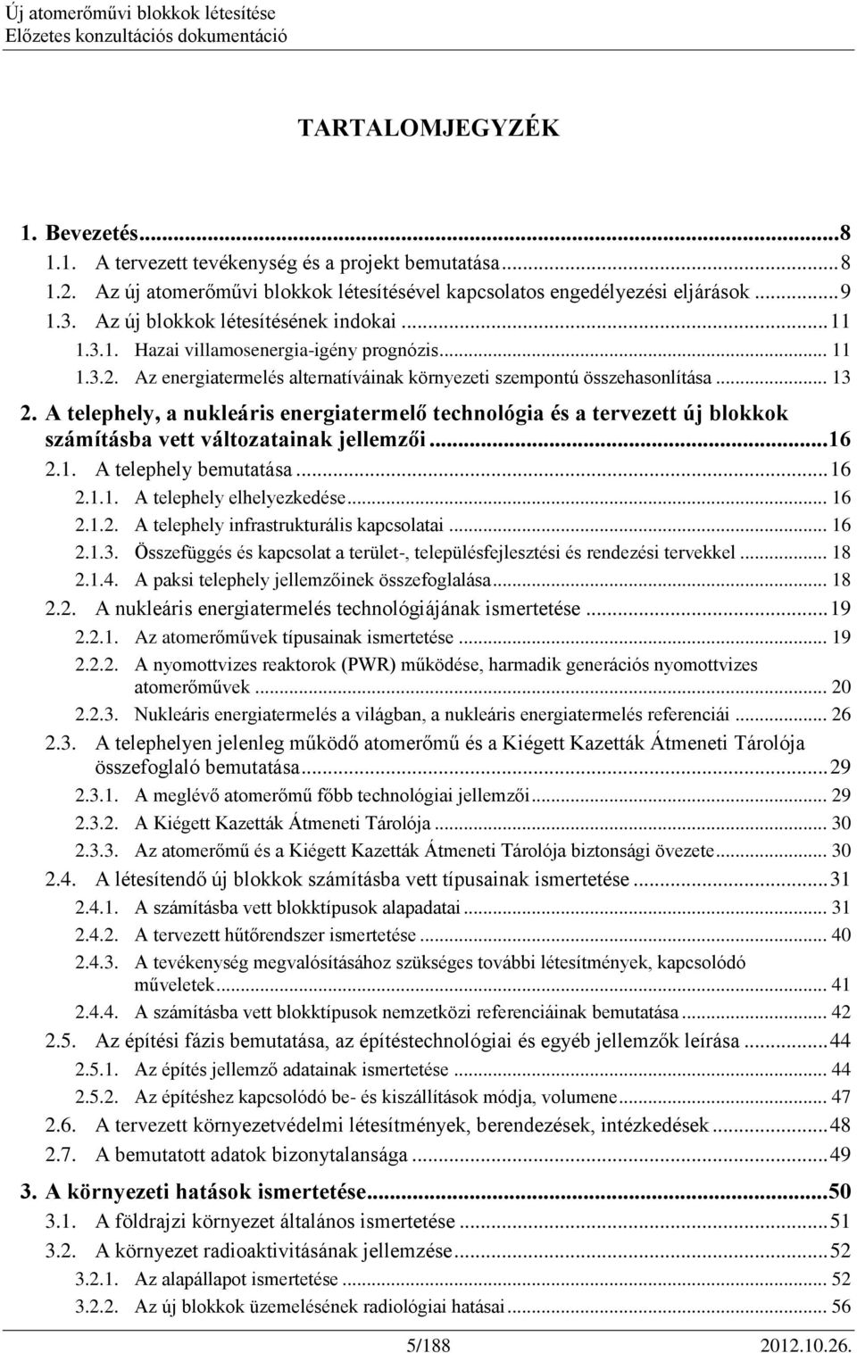 A telephely, a nukleáris energiatermelő technológia és a tervezett új blokkok számításba vett változatainak jellemzői... 16 2.1. A telephely bemutatása... 16 2.1.1. A telephely elhelyezkedése... 16 2.1.2. A telephely infrastrukturális kapcsolatai.