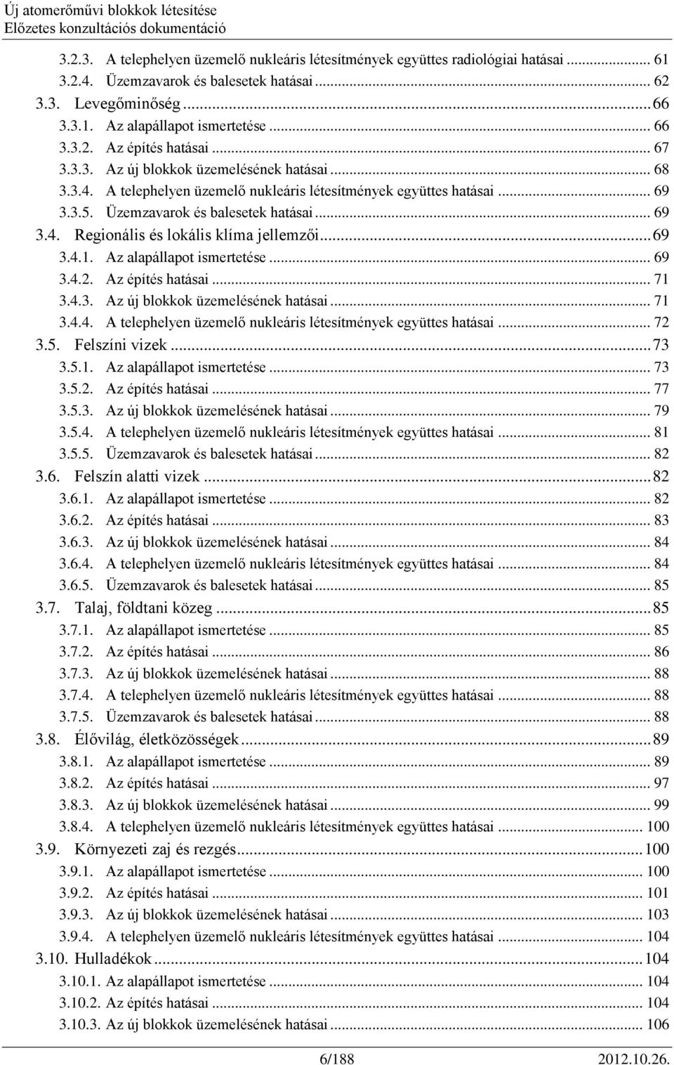 .. 69 3.4.1. Az alapállapot ismertetése... 69 3.4.2. Az építés hatásai... 71 3.4.3. Az új blokkok üzemelésének hatásai... 71 3.4.4. A telephelyen üzemelő nukleáris létesítmények együttes hatásai.
