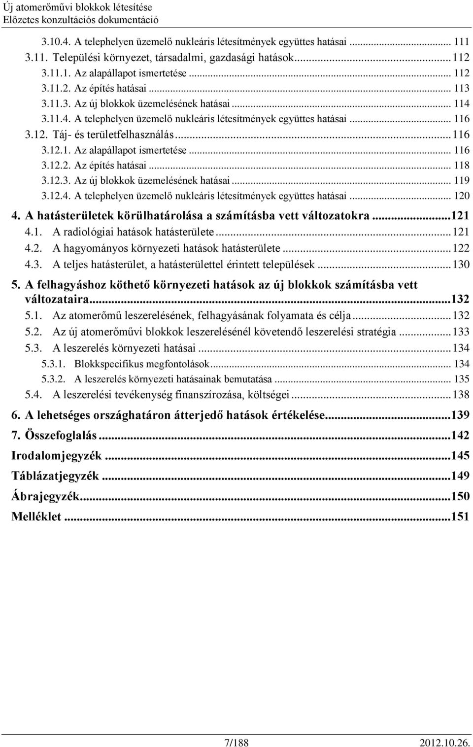 .. 116 3.12.2. Az építés hatásai... 118 3.12.3. Az új blokkok üzemelésének hatásai... 119 3.12.4. A telephelyen üzemelő nukleáris létesítmények együttes hatásai... 120 4.
