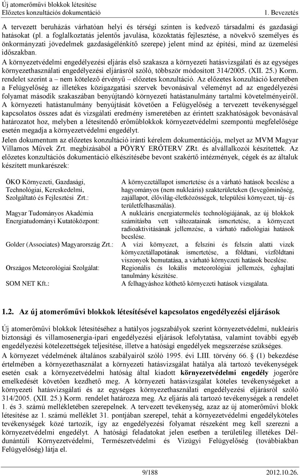 A környezetvédelmi engedélyezési eljárás első szakasza a környezeti hatásvizsgálati és az egységes környezethasználati engedélyezési eljárásról szóló, többször módosított 314/2005. (XII. 25.) Korm.