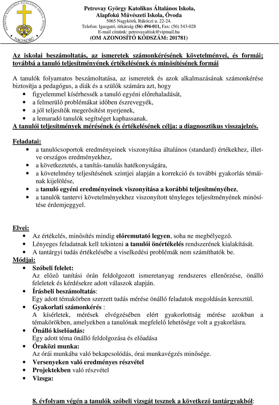 észrevegyék, a jól teljesítők megerősítést nyerjenek, a lemaradó tanulók segítséget kaphassanak. A tanulói teljesítmények mérésének és értékelésének célja: a diagnosztikus visszajelzés.