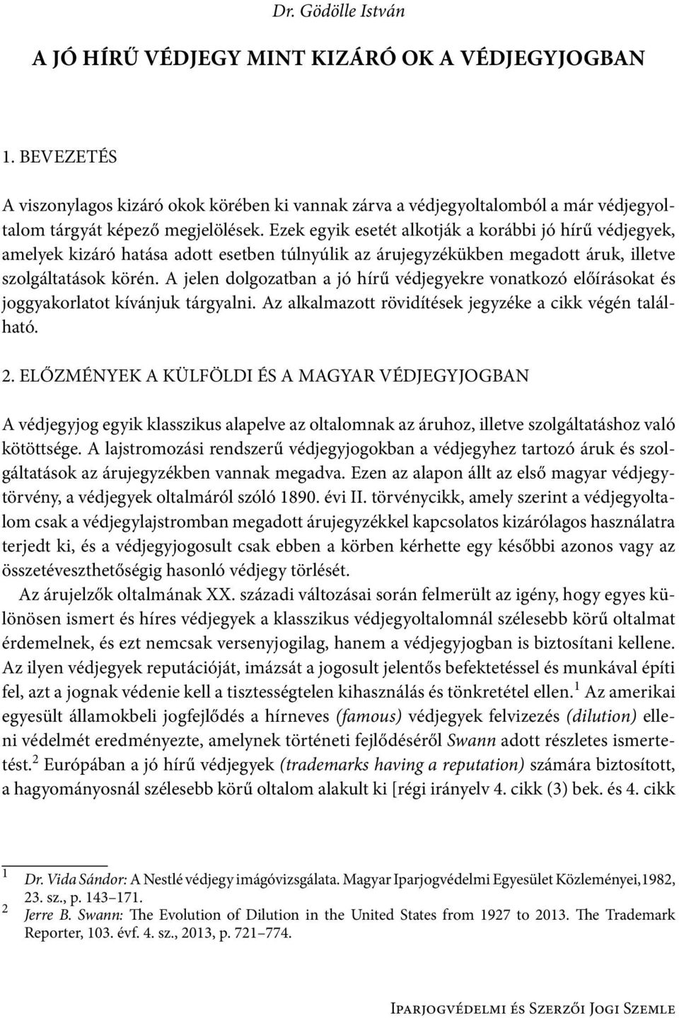 Ezek egyik esetét alkotják a korábbi jó hírű védjegyek, amelyek kizáró hatása adott esetben túlnyúlik az árujegyzékükben megadott áruk, illetve szolgáltatások körén.