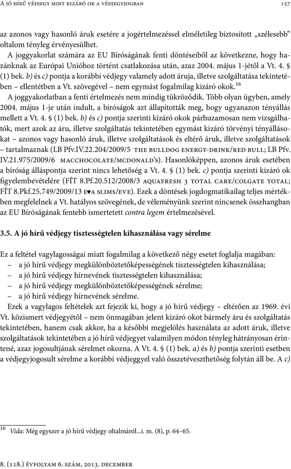 b) és c) pontja a korábbi védjegy valamely adott áruja, illetve szolgáltatása tekintetében ellentétben a Vt. szövegével nem egymást fogalmilag kizáró okok.