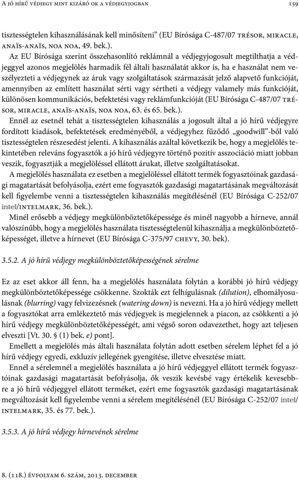 az áruk vagy szolgáltatások származását jelző alapvető funkcióját, amennyiben az említett használat sérti vagy sértheti a védjegy valamely más funkcióját, különösen kommunikációs, befektetési vagy
