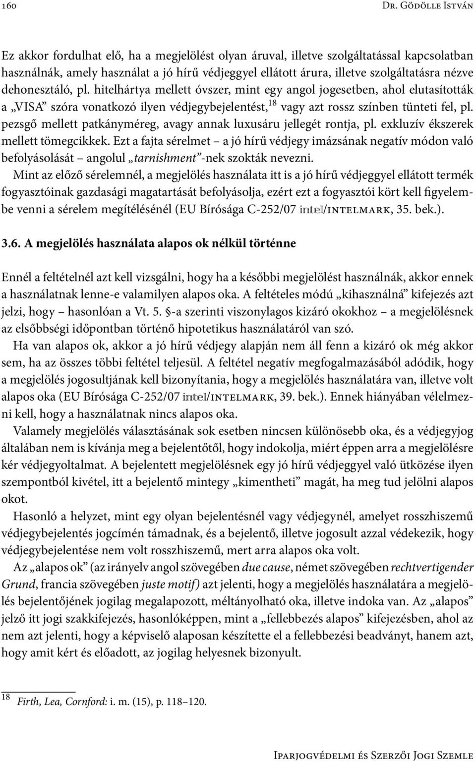 nézve dehonesztáló, pl. hitelhártya mellett óvszer, mint egy angol jogesetben, ahol elutasították a VISA szóra vonatkozó ilyen védjegybejelentést, 18 vagy azt rossz színben tünteti fel, pl.