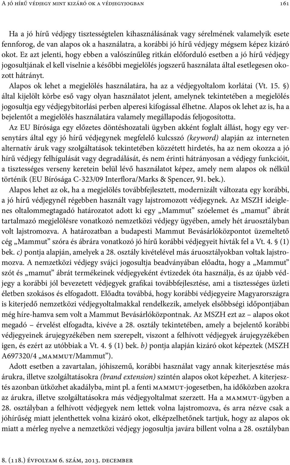 Ez azt jelenti, hogy ebben a valószínűleg ritkán előforduló esetben a jó hírű védjegy jogosultjának el kell viselnie a későbbi megjelölés jogszerű használata által esetlegesen okozott hátrányt.