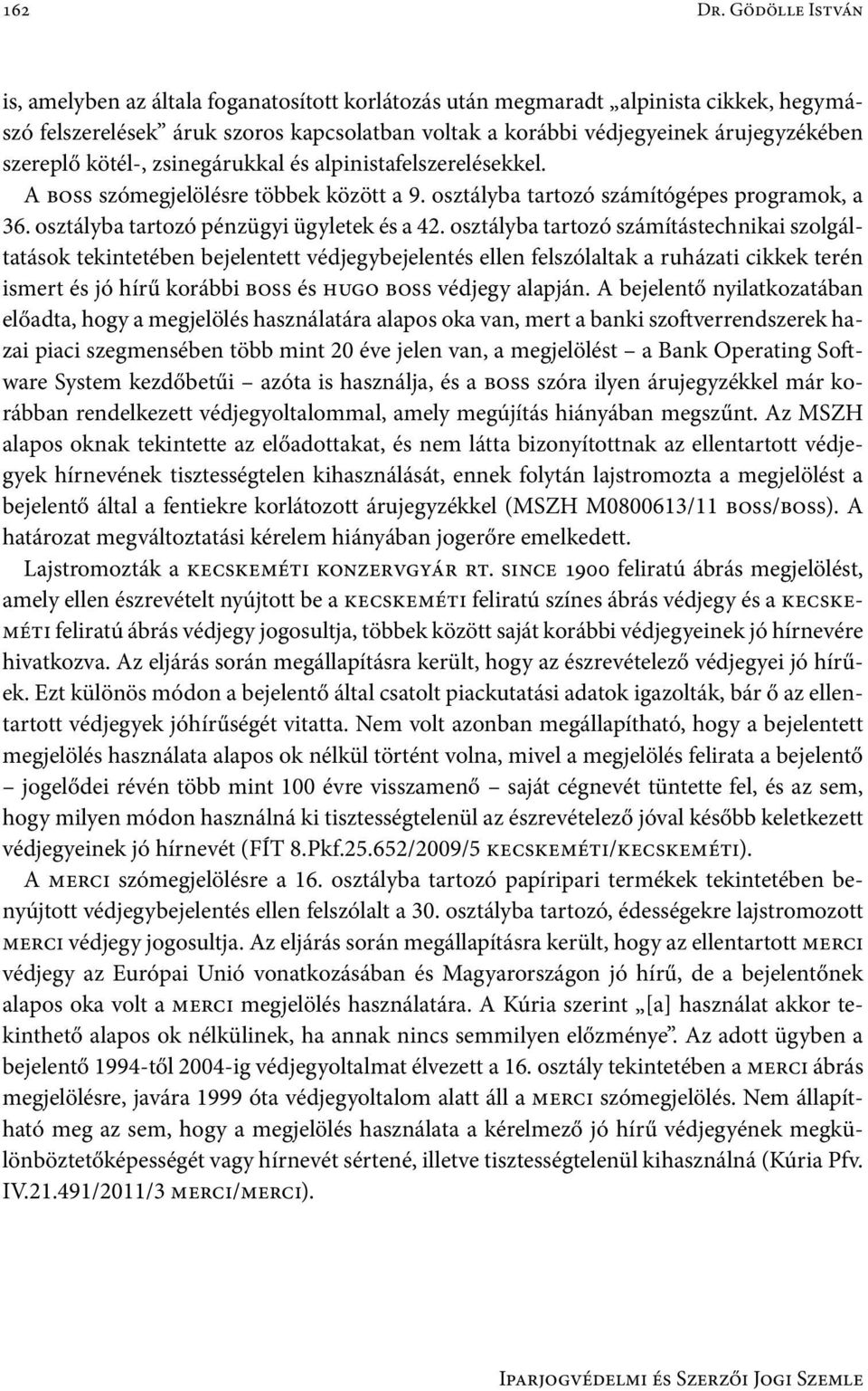 kötél-, zsinegárukkal és alpinistafelszerelésekkel. A boss szómegjelölésre többek között a 9. osztályba tartozó számítógépes programok, a 36. osztályba tartozó pénzügyi ügyletek és a 42.