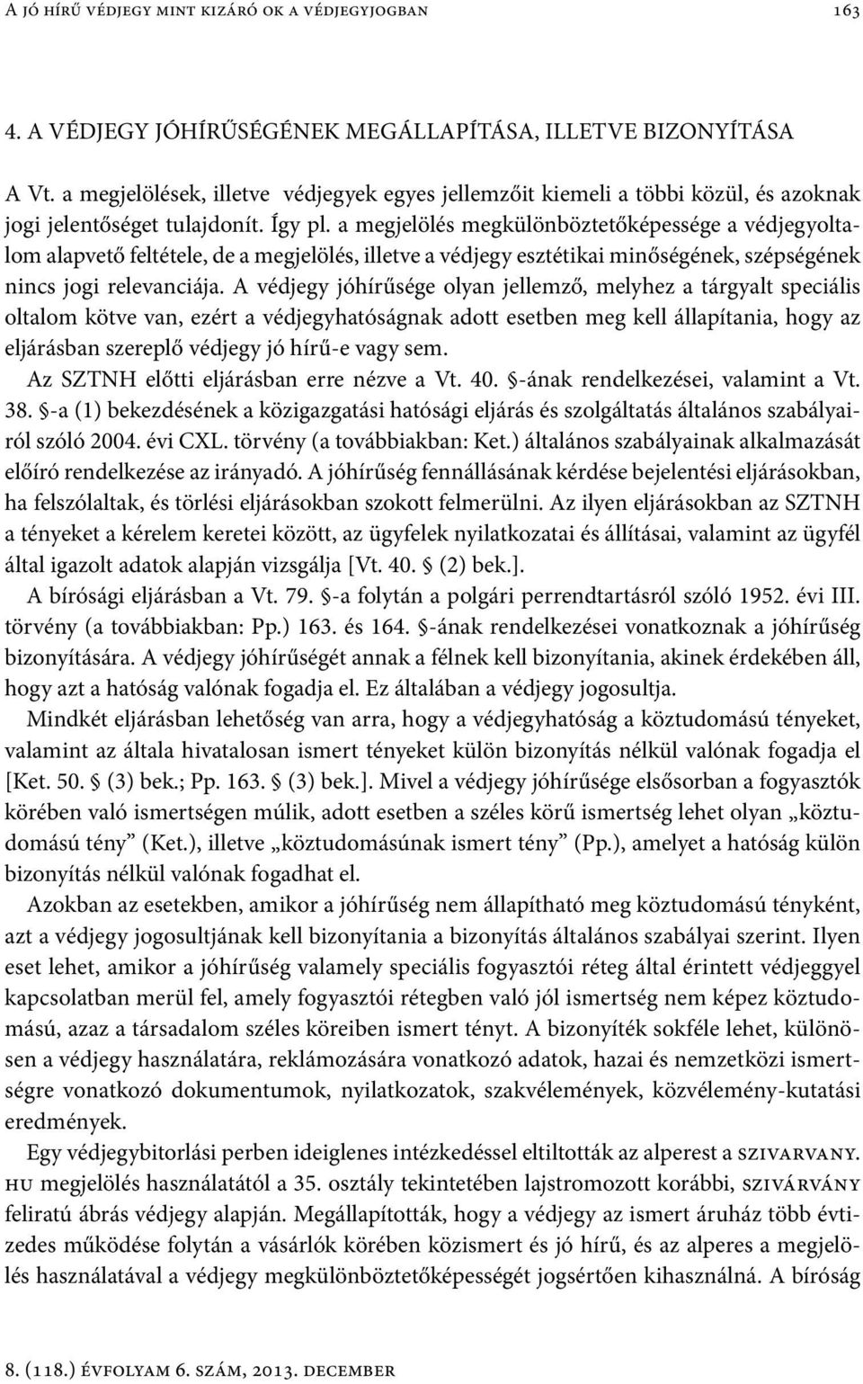 a megjelölés megkülönböztetőképessége a védjegyoltalom alapvető feltétele, de a megjelölés, illetve a védjegy esztétikai minőségének, szépségének nincs jogi relevanciája.