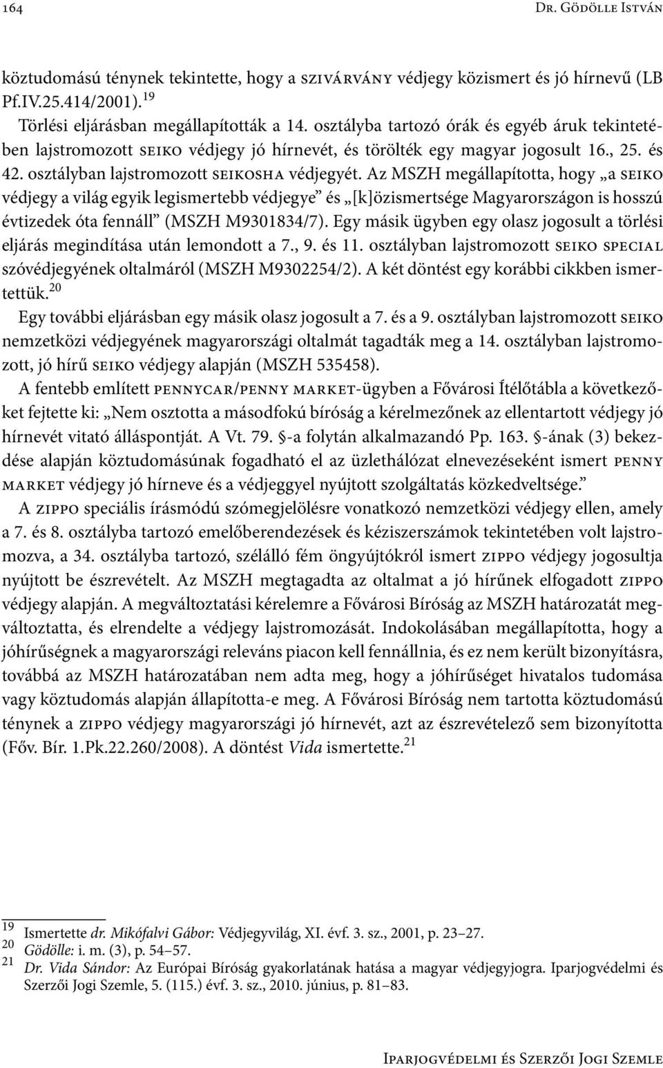 Az MSZH megállapította, hogy a seiko védjegy a világ egyik legismertebb védjegye és [k]özismertsége Magyarországon is hosszú évtizedek óta fennáll (MSZH M9301834/7).