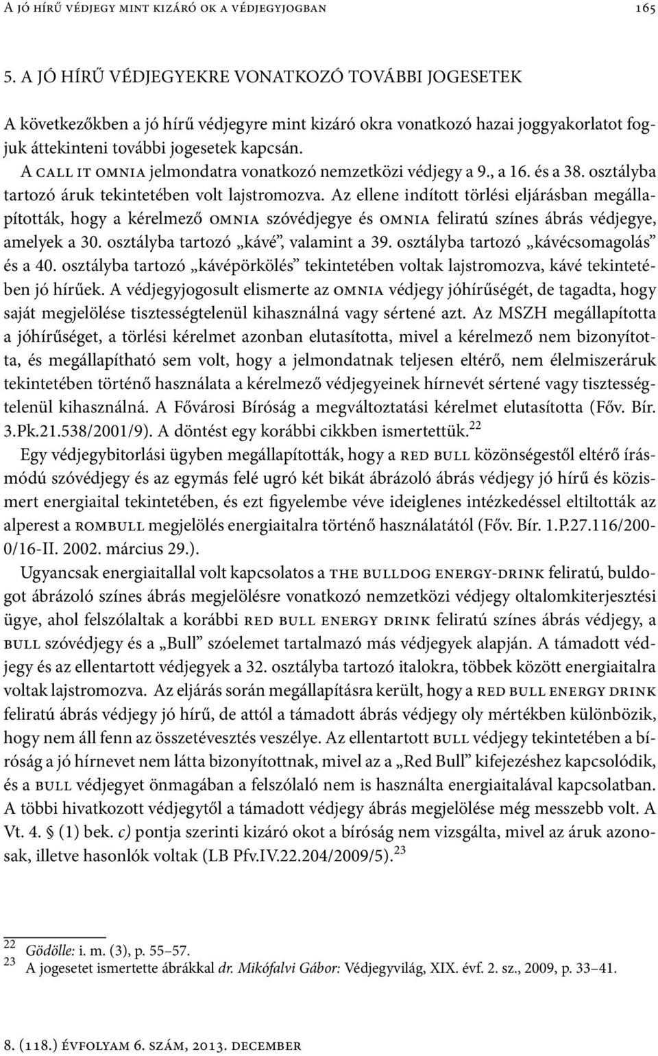 A call it omnia jelmondatra vonatkozó nemzetközi védjegy a 9., a 16. és a 38. osztályba tartozó áruk tekintetében volt lajstromozva.
