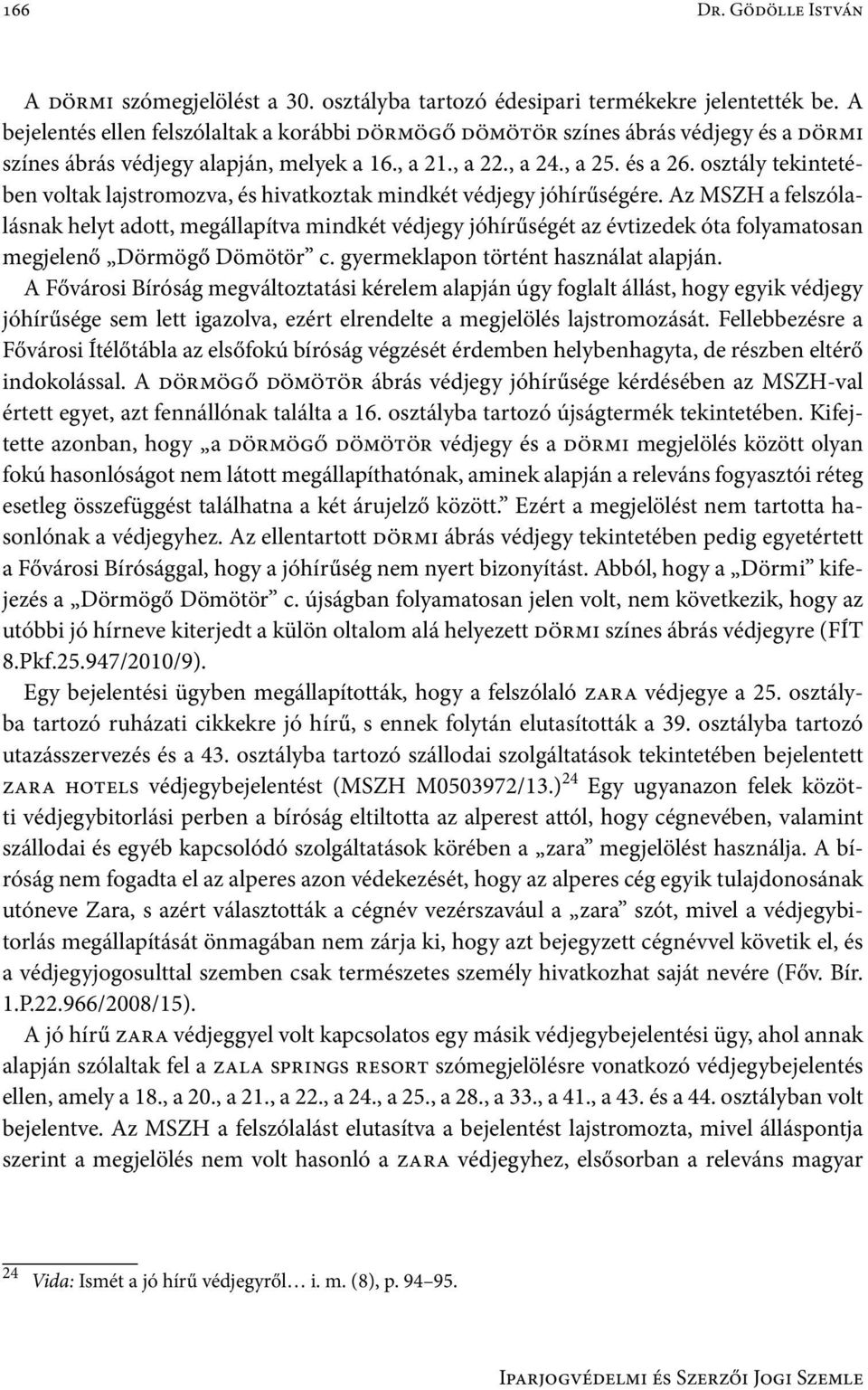 osztály tekintetében voltak lajstromozva, és hivatkoztak mindkét védjegy jóhírűségére.