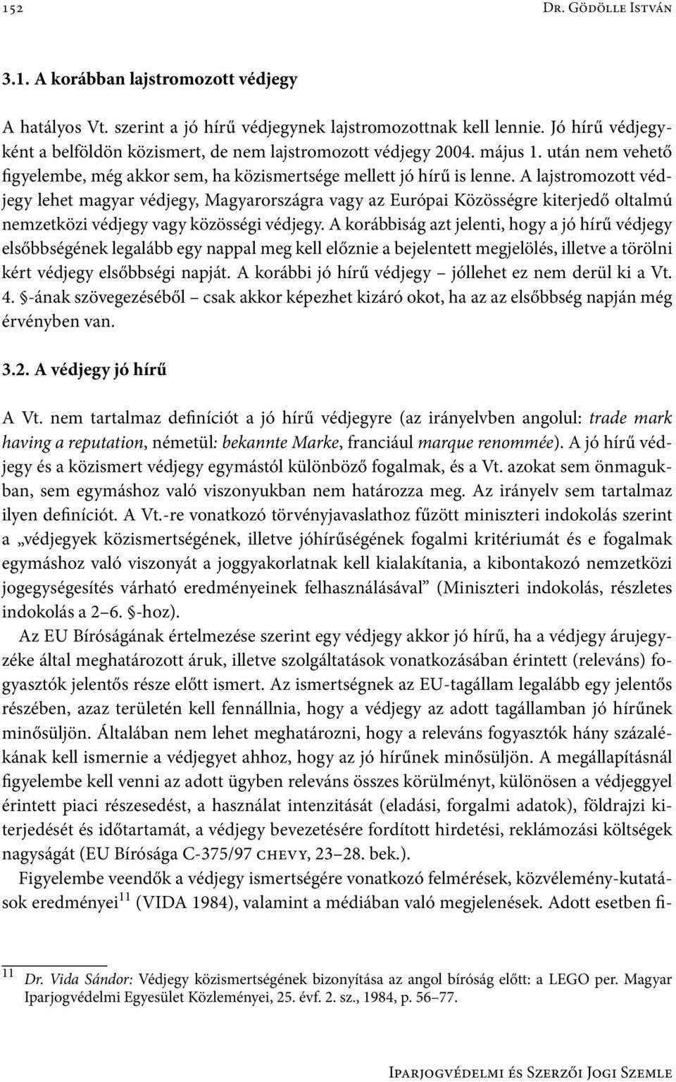 A lajstromozott védjegy lehet magyar védjegy, Magyarországra vagy az Európai Közösségre kiterjedő oltalmú nemzetközi védjegy vagy közösségi védjegy.