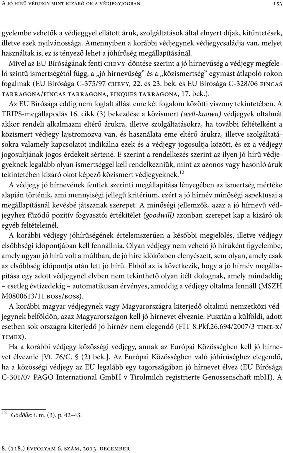 Mivel az EU Bíróságának fenti chevy-döntése szerint a jó hírnevűség a védjegy megfelelő szintű ismertségétől függ, a jó hírnevűség és a közismertség egymást átlapoló rokon fogalmak (EU Bírósága