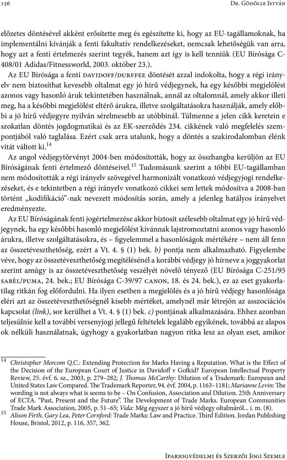 azt a fenti értelmezés szerint tegyék, hanem azt így is kell tenniük (EU Bírósága C- 408/01 Adidas/Fitnessworld, 2003. október 23.).