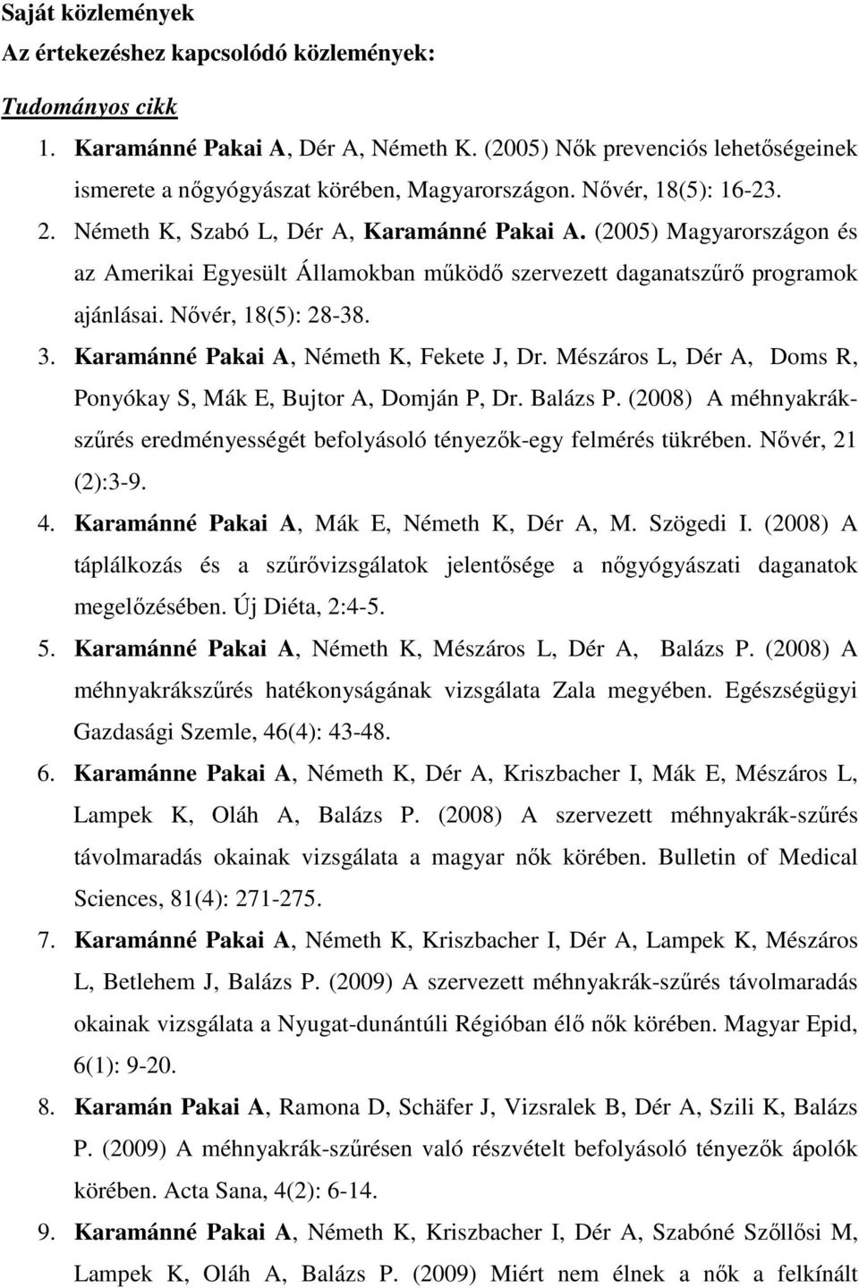 3. Karamánné Pakai A, Németh K, Fekete J, Dr. Mészáros L, Dér A, Doms R, Ponyókay S, Mák E, Bujtor A, Domján P, Dr. Balázs P.