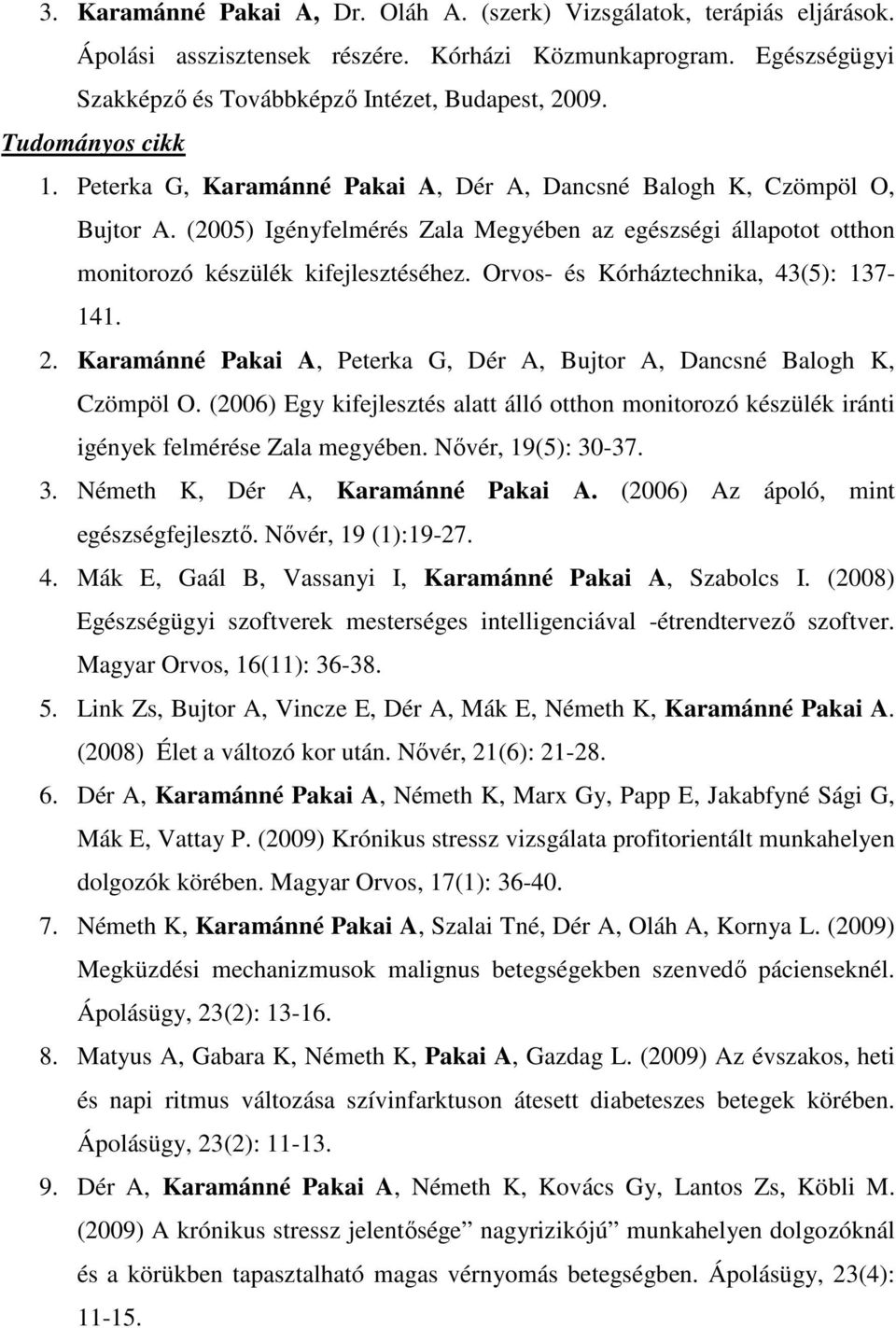 Orvos- és Kórháztechnika, 43(5): 137-141. 2. Karamánné Pakai A, Peterka G, Dér A, Bujtor A, Dancsné Balogh K, Czömpöl O.