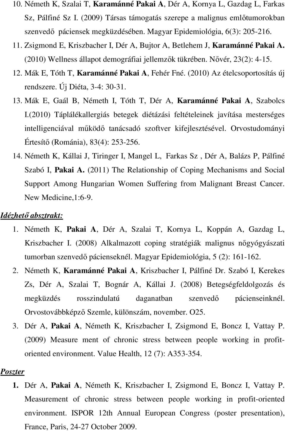 Mák E, Tóth T, Karamánné Pakai A, Fehér Fné. (2010) Az ételcsoportosítás új rendszere. Új Diéta, 3-4: 30-31. 13. Mák E, Gaál B, Németh I, Tóth T, Dér A, Karamánné Pakai A, Szabolcs I.