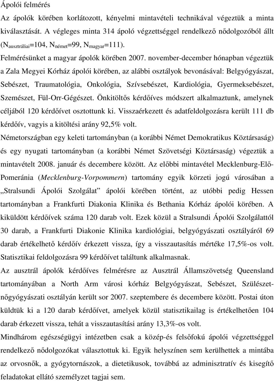 november-december hónapban végeztük a Zala Megyei Kórház ápolói körében, az alábbi osztályok bevonásával: Belgyógyászat, Sebészet, Traumatológia, Onkológia, Szívsebészet, Kardiológia,