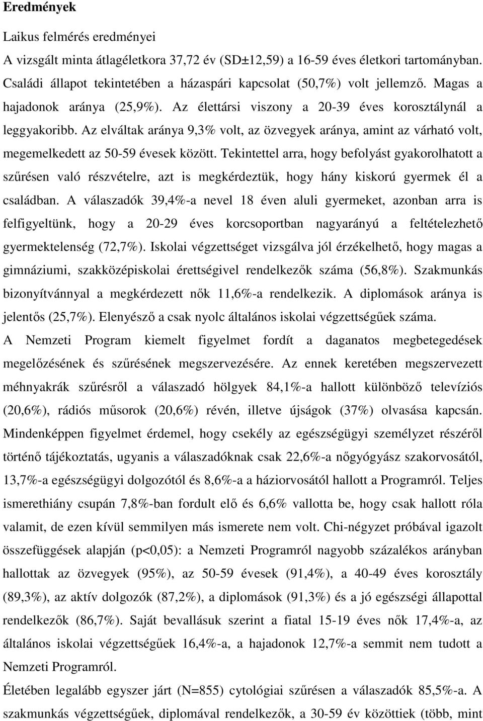 Az elváltak aránya 9,3% volt, az özvegyek aránya, amint az várható volt, megemelkedett az 50-59 évesek között.