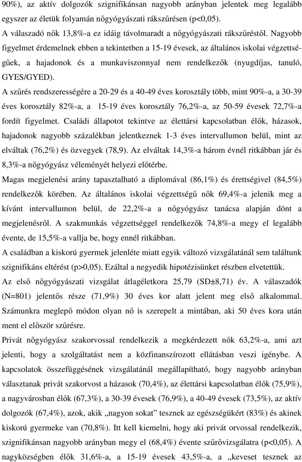 Nagyobb figyelmet érdemelnek ebben a tekintetben a 15-19 évesek, az általános iskolai végzettségűek, a hajadonok és a munkaviszonnyal nem rendelkezők (nyugdíjas, tanuló, GYES/GYED).