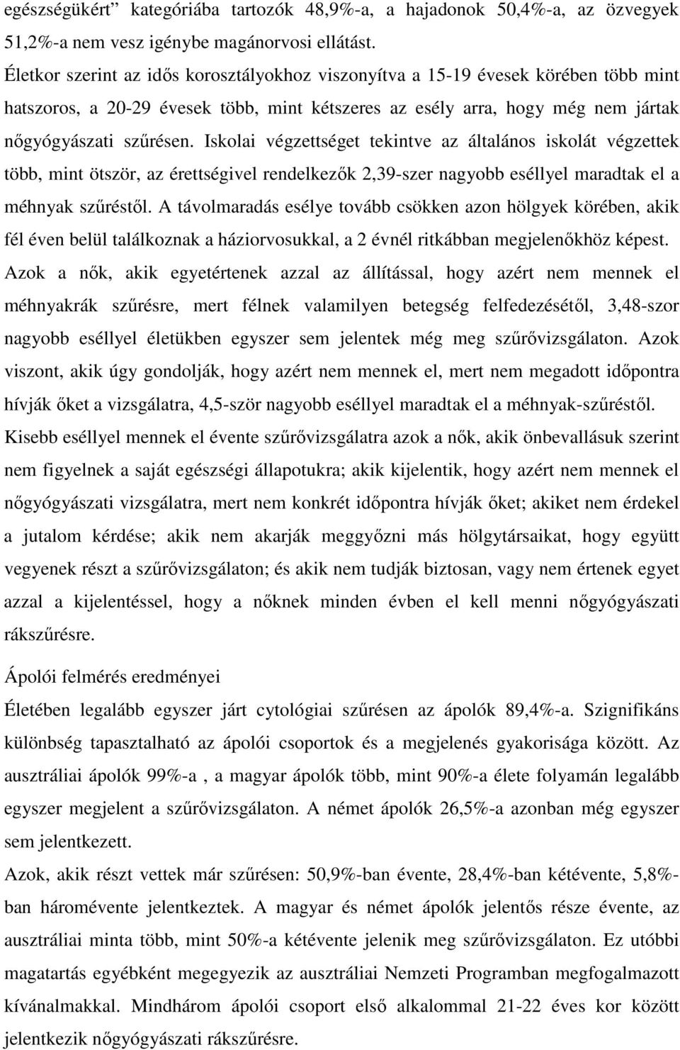 Iskolai végzettséget tekintve az általános iskolát végzettek több, mint ötször, az érettségivel rendelkezők 2,39-szer nagyobb eséllyel maradtak el a méhnyak szűréstől.