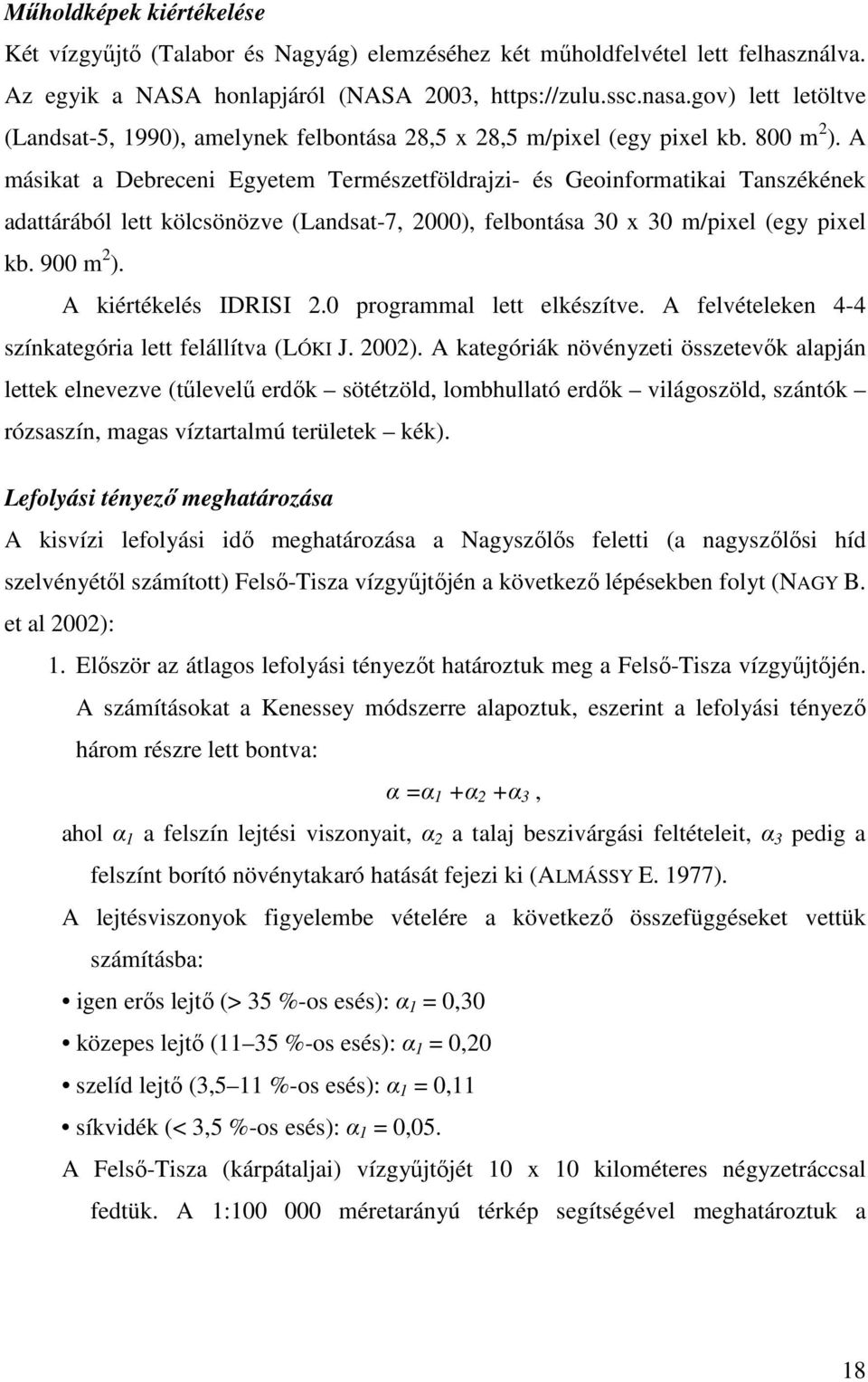 A másikat a Debreceni Egyetem Természetföldrajzi- és Geoinformatikai Tanszékének adattárából lett kölcsönözve (Landsat-7, 2000), felbontása 30 x 30 m/pixel (egy pixel kb. 900 m 2 ).