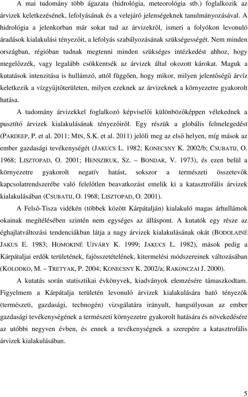 Nem minden országban, régióban tudnak megtenni minden szükséges intézkedést ahhoz, hogy megelőzzék, vagy legalább csökkentsék az árvizek által okozott károkat.