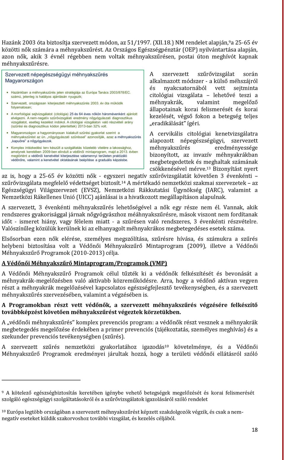 A szervezett szűrővizsgálat során alkalmazott módszer - a külső méhszájról és nyakcsatornából vett sejtminta citológiai vizsgálata lehetővé teszi a méhnyakrák, valamint megelőző állapotainak korai