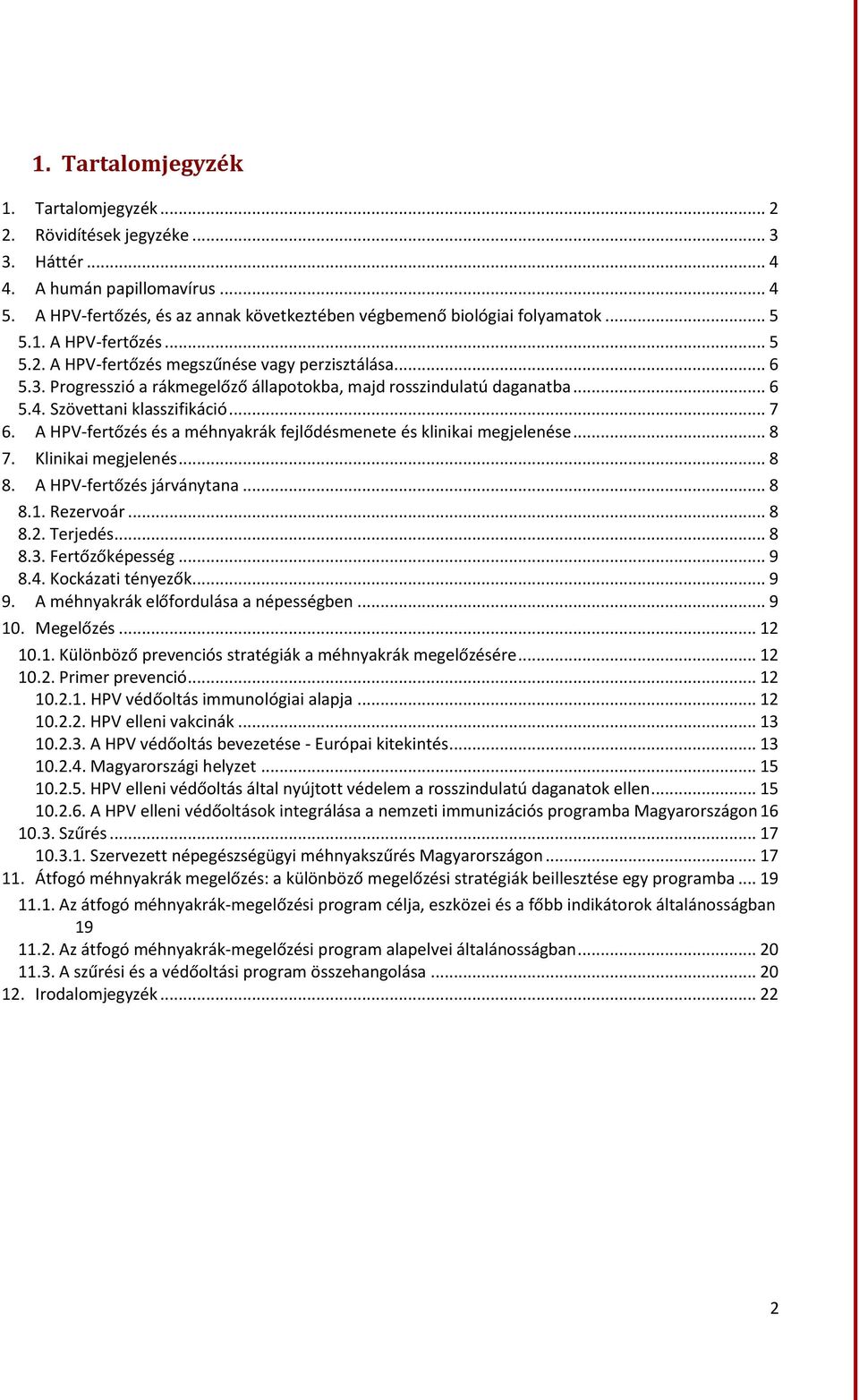 A HPV-fertőzés és a méhnyakrák fejlődésmenete és klinikai megjelenése... 8 7. Klinikai megjelenés... 8 8. A HPV-fertőzés járványtana... 8 8.1. Rezervoár... 8 8.2. Terjedés... 8 8.3. Fertőzőképesség.