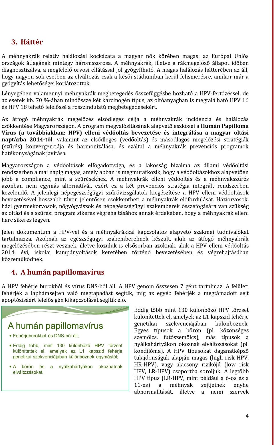 A magas halálozás hátterében az áll, hogy nagyon sok esetben az elváltozás csak a késői stádiumban kerül felismerésre, amikor már a gyógyítás lehetőségei korlátozottak.