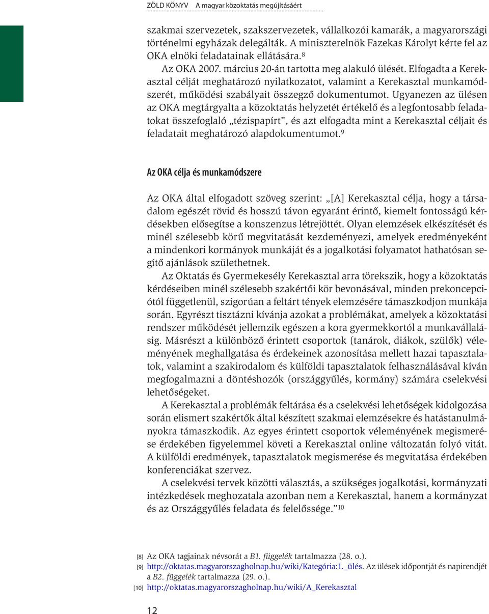 Elfogadta a Ke rekasztal célját meghatározó nyilatkozatot, valamint a Kerekasztal munkamódszerét, működési szabályait összegző dokumentumot.
