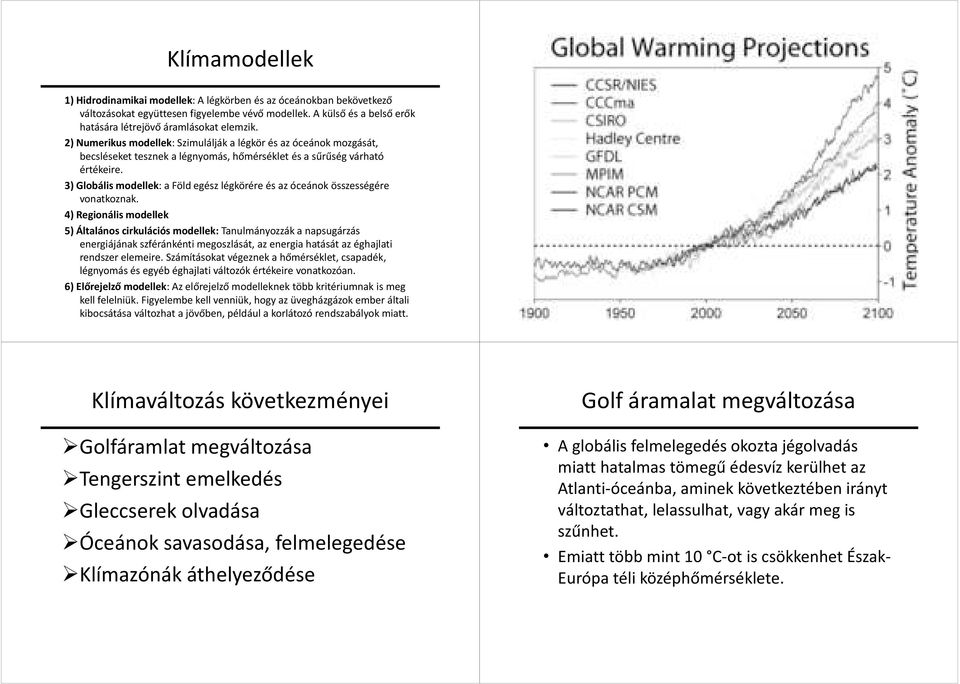 3) Globális modellek: a Föld egész légkörére és az óceánok összességére vonatkoznak.