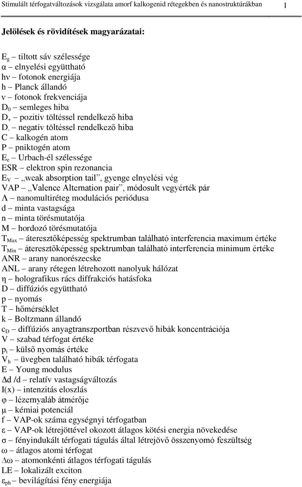 szélessége ESR elektron spin rezonancia E V weak absorption tail, gyenge elnyelési vég VAP Valence Alternation pair, módosult vegyérték pár Λ nanomultiréteg modulációs periódusa d minta vastagsága n