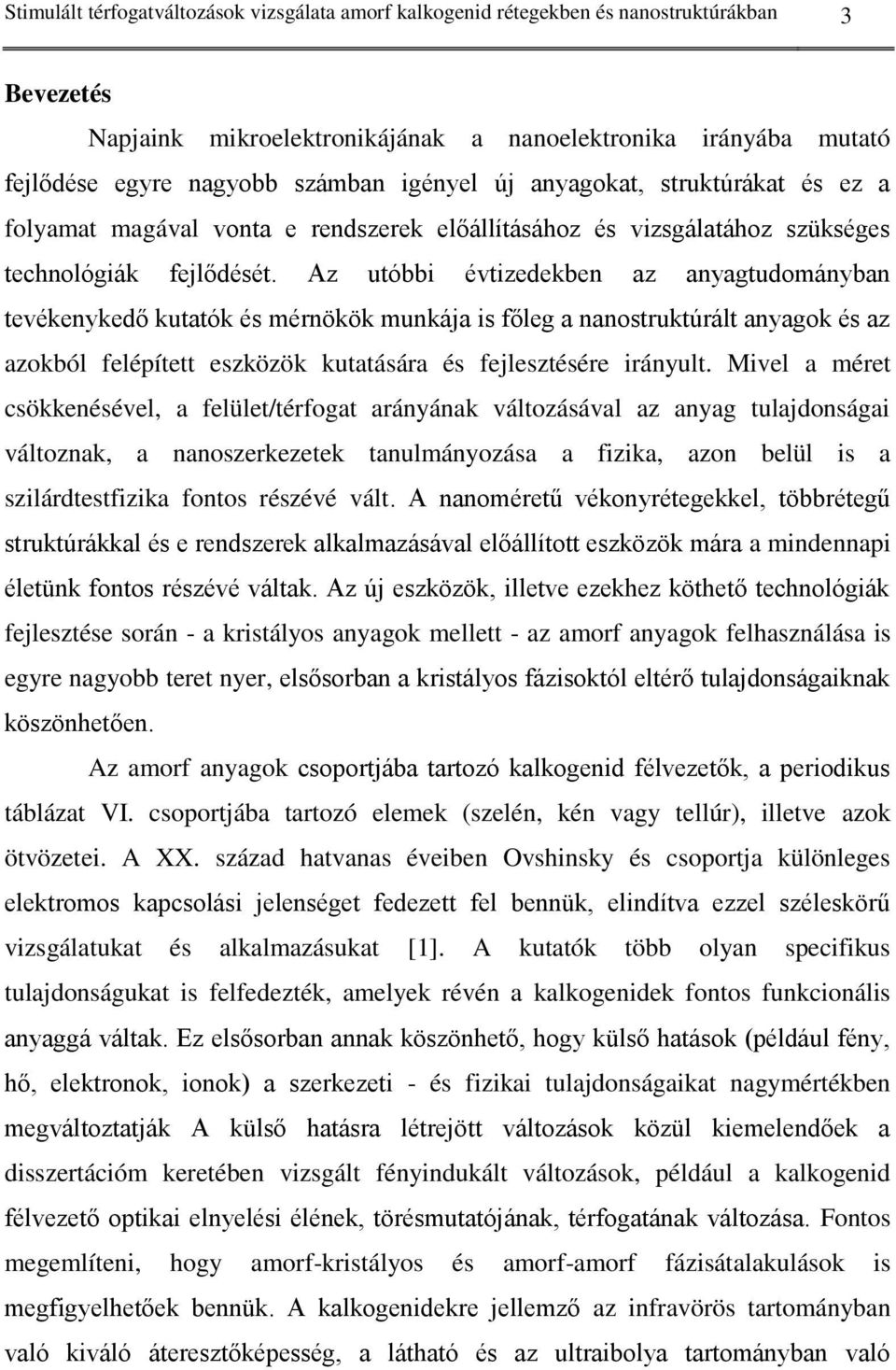 Az utóbbi évtizedekben az anyagtudományban tevékenykedő kutatók és mérnökök munkája is főleg a nanostruktúrált anyagok és az azokból felépített eszközök kutatására és fejlesztésére irányult.